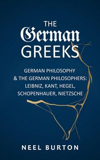 Produktbild: The German Greeks: German Philosophy and the German Philosophers: Leibniz, Kant, Hegel, Schopenhauer, Nietzsche