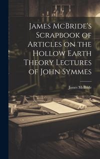 Produktbild: James McBride's Scrapbook of Articles on the Hollow Earth Theory Lectures of John Symmes