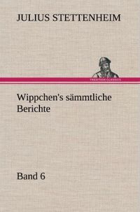 Produktbild: Wippchen's s&auml;mmtliche Berichte, Band 6
