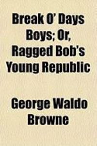 Produktbild: Break O' Days Boys; Or, Ragged Bob's Young Republic