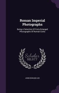 Produktbild: Roman Imperial Photographs: Being A Selection Of Forty Enlarged Photographs Of Roman Coins