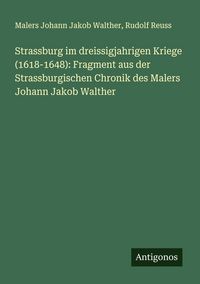 Produktbild: Strassburg im dreissigjahrigen Kriege (1618-1648): Fragment aus der Strassburgischen Chronik des Malers Johann Jakob Walther