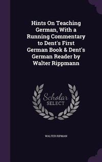 Produktbild: Hints On Teaching German, With a Running Commentary to Dent's First German Book & Dent's German Reader by Walter Rippmann