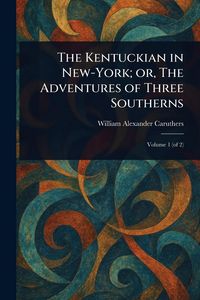 Produktbild: The Kentuckian in New-York; or, The Adventures of Three Southerns