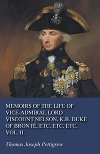 Produktbild: Memoirs of the Life of Vice-Admiral Lord Viscount Nelson, K.B. Duke of Bront&eacute;, Etc. Etc. Etc. Vol. II.