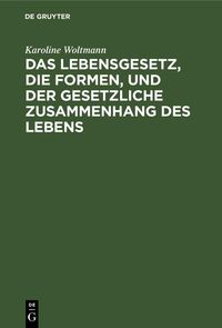 Produktbild: Das Lebensgesetz, die Formen, und der gesetzliche Zusammenhang des Lebens