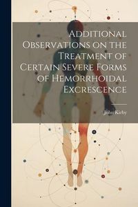 Produktbild: Additional Observations on the Treatment of Certain Severe Forms of Hemorrhoidal Excrescence