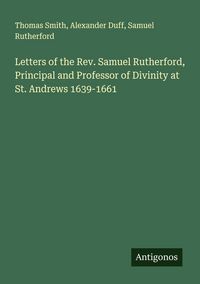 Produktbild: Letters of the Rev. Samuel Rutherford, Principal and Professor of Divinity at St. Andrews 1639-1661