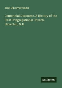 Produktbild: Centennial Discourse. A History of the First Congregational Church, Haverhill, N.H.