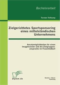 Produktbild: Zielgerichtetes Sportsponsoring eines mittelst&auml;ndischen Unternehmens: Ansatzm&ouml;glichkeiten f&uuml;r einen Imagetransfer und die Zielgruppenansprache im Frau