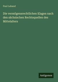 Produktbild: Die verm&ouml;gensrechtlichen Klagen nach den s&auml;chsischen Rechtsquellen des Mittelalters