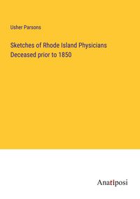 Produktbild: Sketches of Rhode Island Physicians Deceased prior to 1850