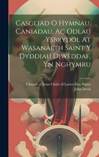 Produktbild: Casgliad O Hymnau, Caniadau, Ac Odlau Ysbrydol At Wasanaeth Saint Y Dyddiau Diweddaf, Yn Nghymru