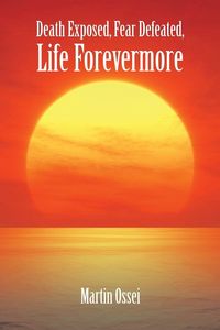 Produktbild: Death Exposed, Fear Defeated, Life Forevermore