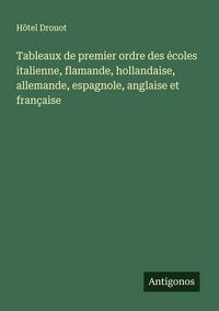 Produktbild: Tableaux de premier ordre des &eacute;coles italienne, flamande, hollandaise, allemande, espagnole, anglaise et fran&ccedil;aise