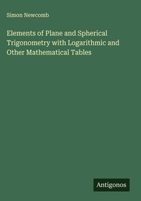 Produktbild: Elements of Plane and Spherical Trigonometry with Logarithmic and Other Mathematical Tables