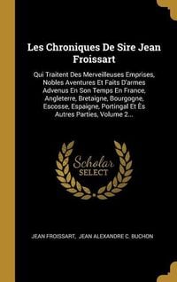 Produktbild: Les Chroniques De Sire Jean Froissart: Qui Traitent Des Merveilleuses Emprises, Nobles Aventures Et Faits D'armes Advenus En Son Temps En France, Angl