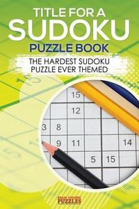 Produktbild: Title for a Sudoku Puzzle Book - The Hardest Sudoku Puzzle Ever Themed