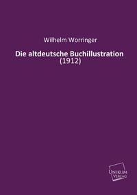 Produktbild: Worringer, W: Die altdeutsche Buchillustration