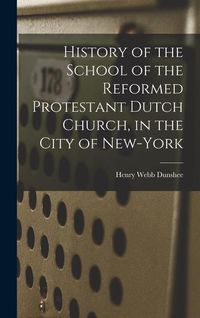 Produktbild: History of the School of the Reformed Protestant Dutch Church, in the City of New-York