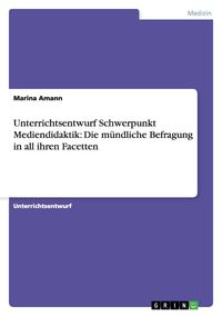 Produktbild: Unterrichtsentwurf Schwerpunkt Mediendidaktik: Die m&uuml;ndliche Befragung in all ihren Facetten