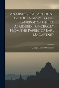 Produktbild: An Historical Account of the Embassy to the Emperor of China, Abridged Principally From the Papers of Earl Macartney