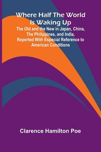 Produktbild: Where Half The World Is Waking Up The Old and the New in Japan, China, the Philippines, and India, Reported With Especial Reference to American Condit