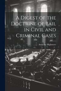 Produktbild: A Digest of the Doctrine of Bail in Civil and Criminal Cases