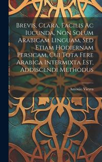 Produktbild: Brevis, Clara, Facilis Ac Iucunda, Non Solum Arabicam Linguam, Sed Etiam Hodiernam Persicam, Cui Tota Fere Arabica Intermixta Est, Addiscendi Methodus