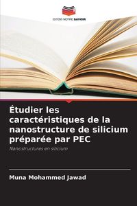 Produktbild: &Eacute;tudier les caract&eacute;ristiques de la nanostructure de silicium pr&eacute;par&eacute;e par PEC