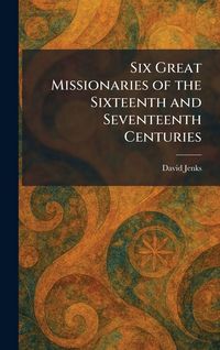 Produktbild: Six Great Missionaries of the Sixteenth and Seventeenth Centuries