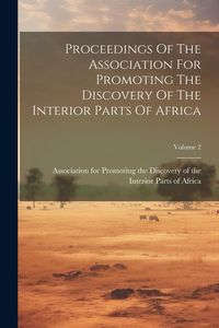 Produktbild: Proceedings Of The Association For Promoting The Discovery Of The Interior Parts Of Africa; Volume 2