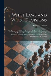 Produktbild: Whist Laws and Whist Decisions: With Upwards of 150 Cases Illustrating the Laws: Also Remarks on the American Laws of Whist and Cases by Which the Rea