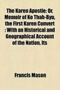 Produktbild: The Karen Apostle; Or, Memoir of Ko Thah-Byu, the First Karen Convert: With an Historical and Geographical Account of the Nation, Its