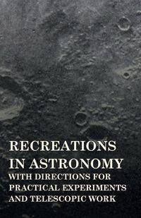 Produktbild: Recreations in Astronomy - With Directions for Practical Experiments and Telescopic Work