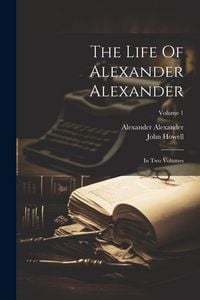 Produktbild: The Life Of Alexander Alexander: In Two Volumes; Volume 1