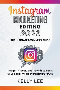 Produktbild: Instagram Marketing Editing 2023 the Ultimate Beginners Guide Images, Videos, and Sounds to Boost your Social Media Marketing Growth