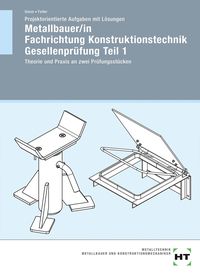 Produktbild: Projektorientierte Aufgaben mit L&ouml;sungen Metallbauer/in Fachrichtung Konstruktionstechnik Gesellenpr&uuml;fung Teil 1
