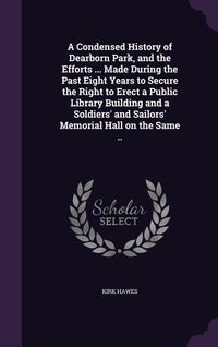 Produktbild: A Condensed History of Dearborn Park, and the Efforts ... Made During the Past Eight Years to Secure the Right to Erect a Public Library Building and