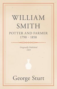 Produktbild: William Smith, Potter and Farmer 1790 - 1858