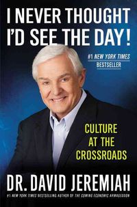 Bild vom Artikel I Never Thought I'd See the Day!: Culture at the Crossroads vom Autor David Jeremiah