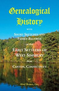 Produktbild: Genealogical History with Short Sketches and Family Records of the Early Settlers of West Simsbury, Now Canton, Connecticut