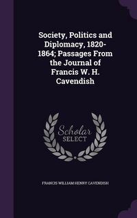 Produktbild: Society, Politics and Diplomacy, 1820-1864; Passages From the Journal of Francis W. H. Cavendish
