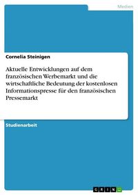 Produktbild: Aktuelle Entwicklungen auf dem franz&ouml;sischen Werbemarkt und die wirtschaftliche Bedeutung der kostenlosen Informationspresse f&uuml;r den franz&ouml;sischen Pre