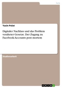 Produktbild: Digitaler Nachlass und das Problem veralteter Gesetze. Der Zugang zu Facebook-Accounts post mortem