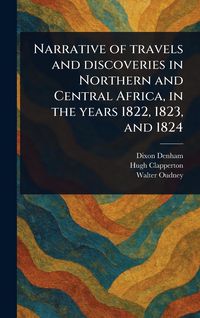 Produktbild: Narrative of Travels and Discoveries in Northern and Central Africa, in the Years 1822, 1823, and 1824