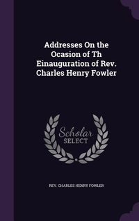 Produktbild: Addresses On the Ocasion of Th Einauguration of Rev. Charles Henry Fowler