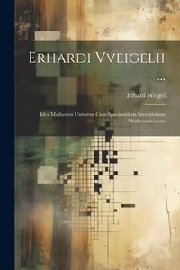 Produktbild: Erhardi Vveigelii ...: Idea Matheseos Univers&aelig; Cum Speciminibus Inventionum Mathematicarum
