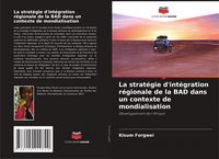 Produktbild: La strat&eacute;gie d'int&eacute;gration r&eacute;gionale de la BAD dans un contexte de mondialisation