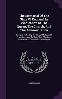 Produktbild: The Memorial Of The State Of England, In Vindication Of The Queen, The Church, And The Administration